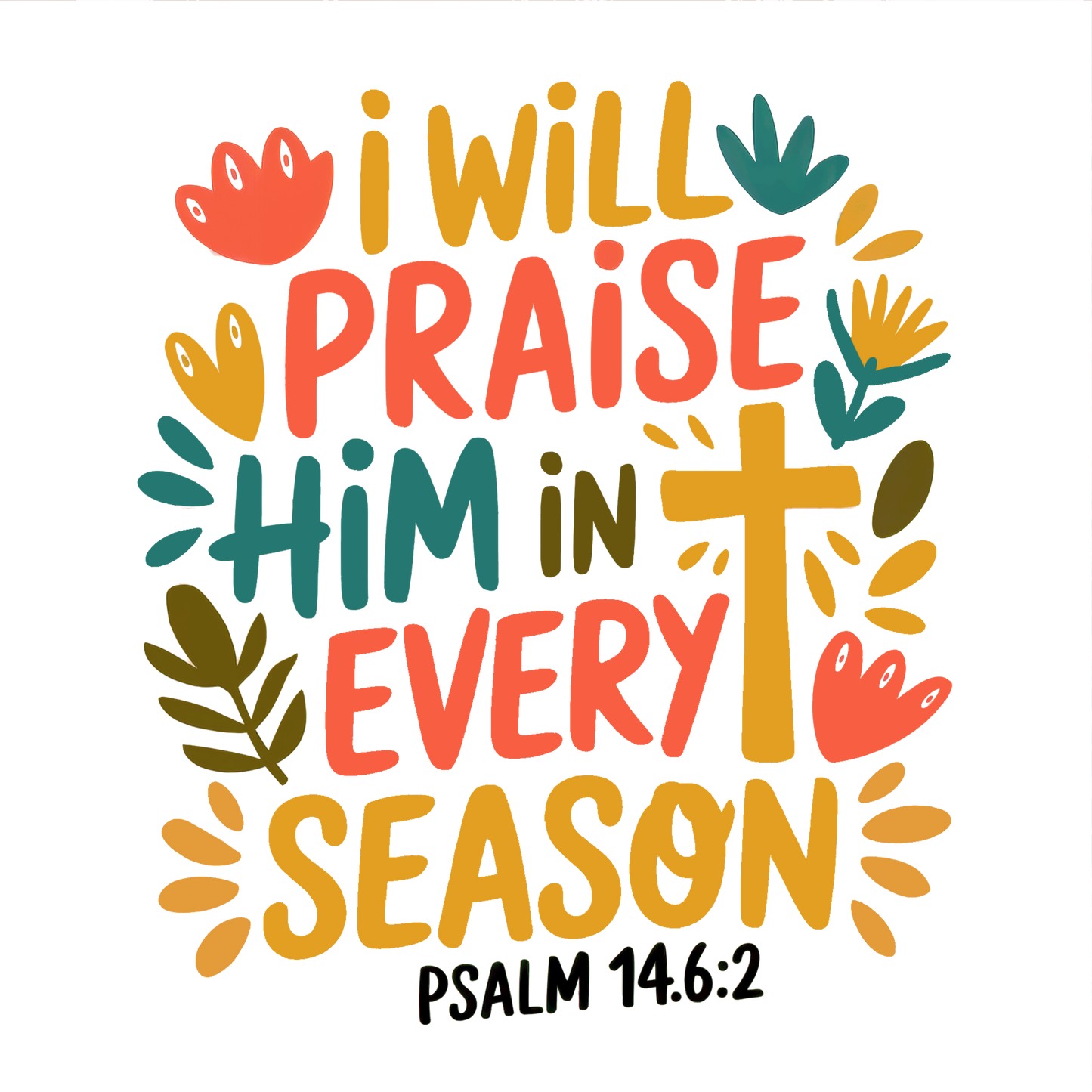 I Will Praise Him in Every Season