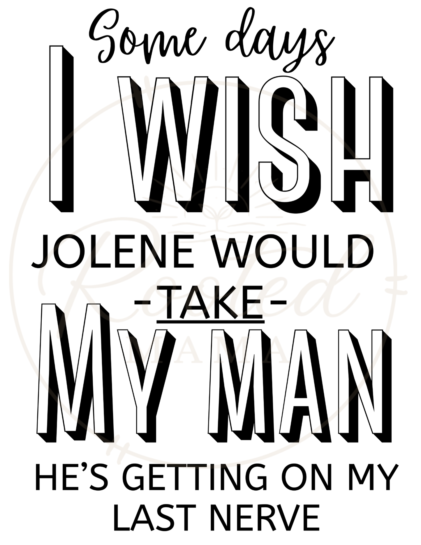 Some Days I Wish Jolene Would Take My Man. He’s Getting on My Last Nerve