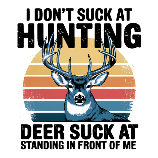 I Don’t Suck At Hunting, Deer Suck At Standing in Front of Me