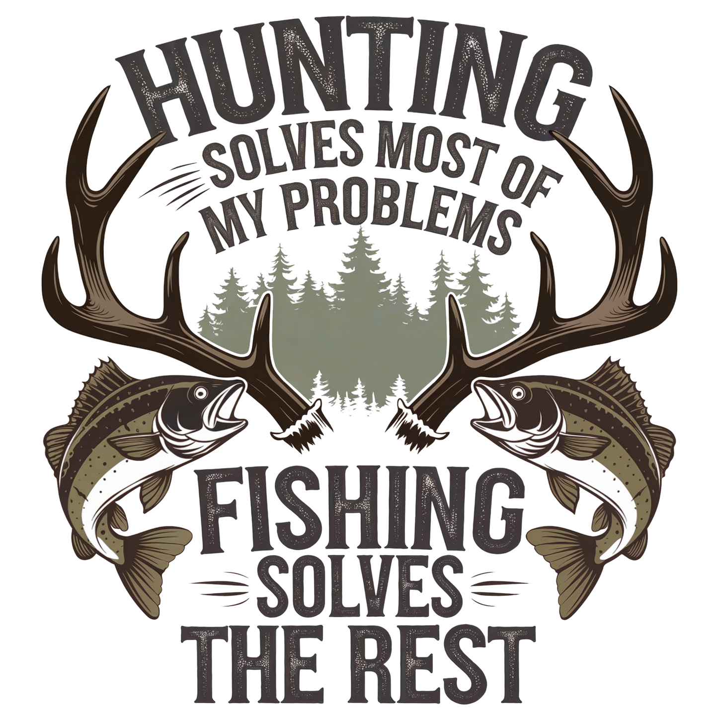 Hunting Solves Most of My Problems, Fishing Solves the Rest