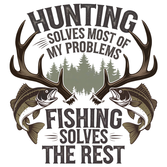 Hunting Solves Most of My Problems, Fishing Solves the Rest