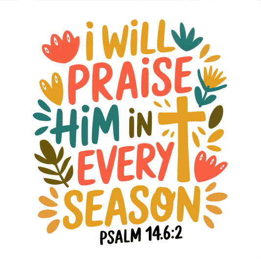 I Will Praise Him in Every Season