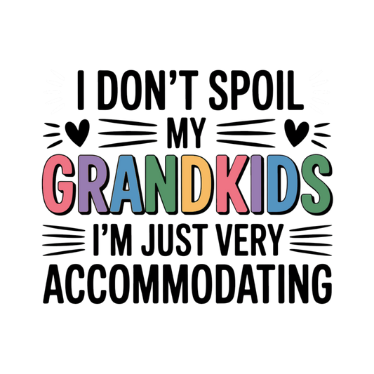 I Don’t Spoil My Grandkids I’m Just Very Accommodating