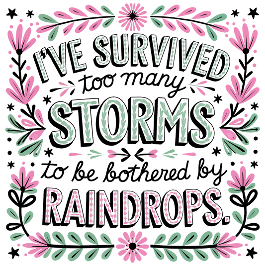 I’ve Survived Too Many Storms to be Bothered by Raindrops