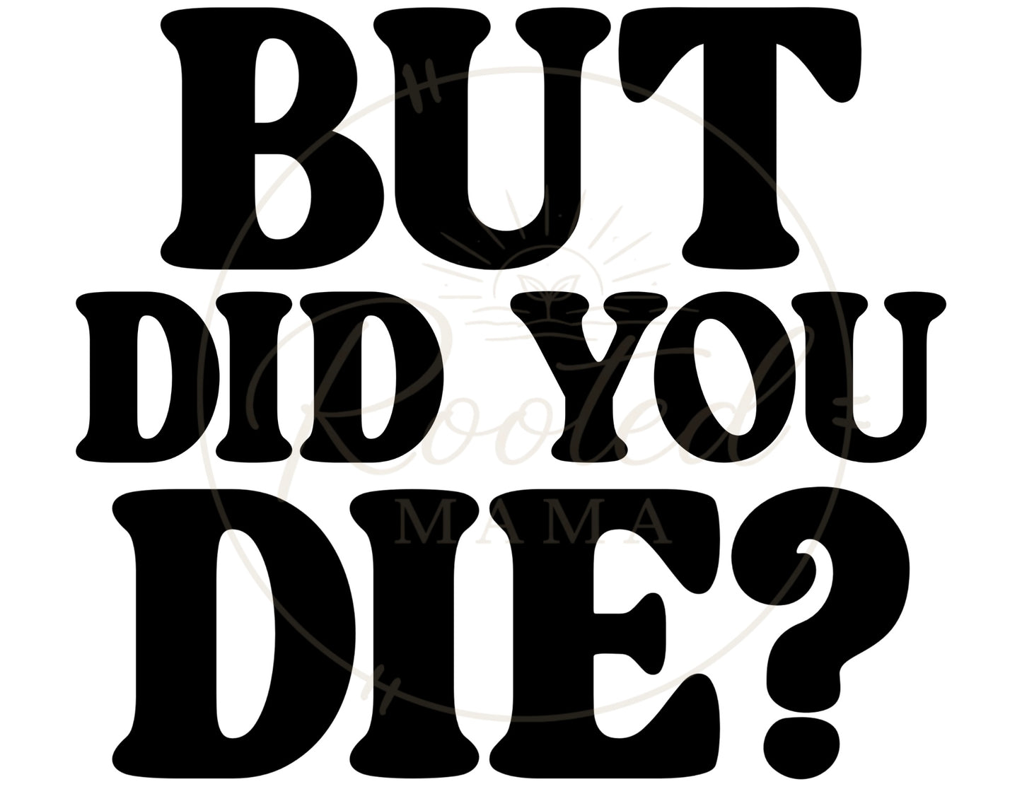 But Did You Die?