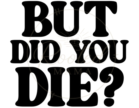 But Did You Die?