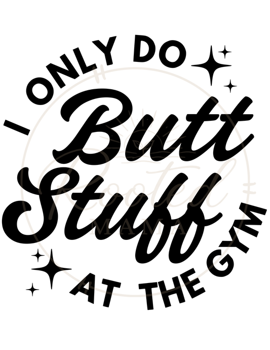 I Only Do Butt Stuff At The Gym
