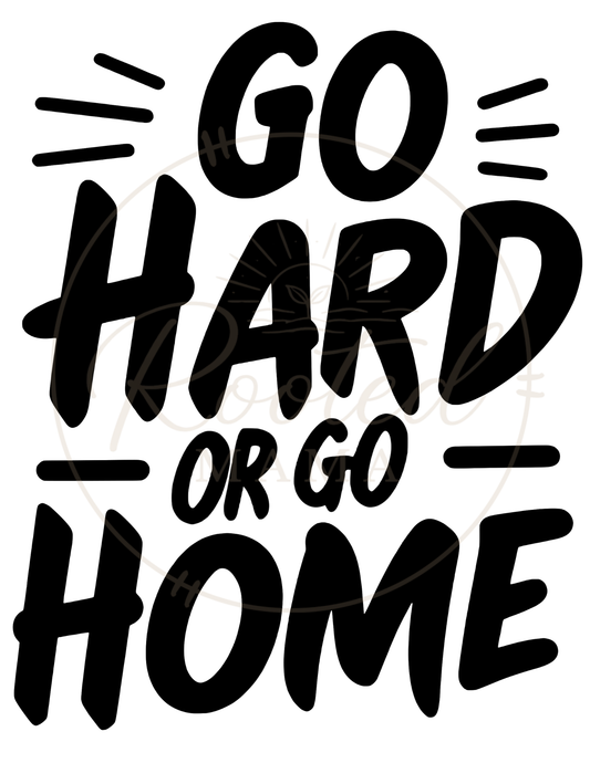 Go Hard or Go Home