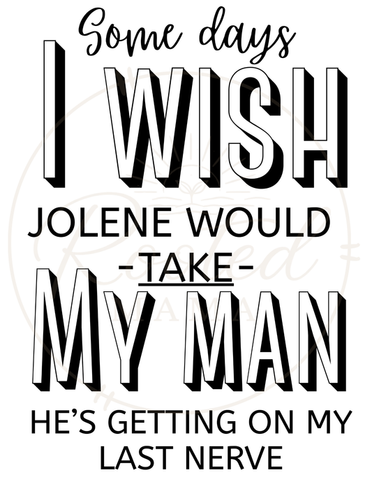 Some Days I Wish Jolene Would Take My Man. He’s Getting on My Last Nerve